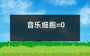 音樂細胞=0